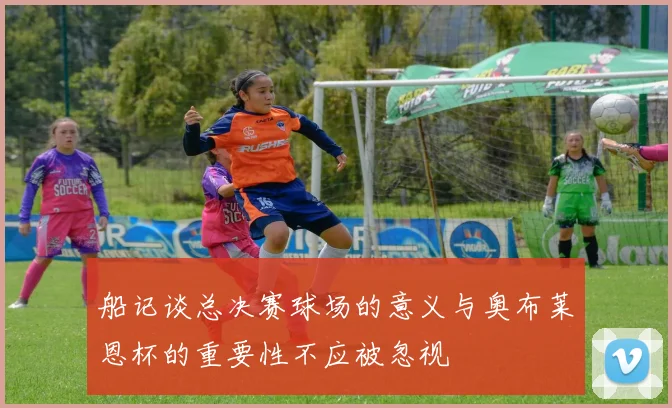 船记谈总决赛球场的意义与奥布莱恩杯的重要性不应被忽视
